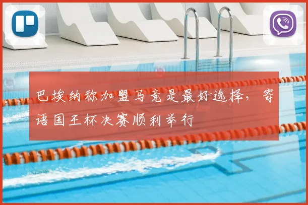 巴埃纳称加盟马竞是最好选择，寄语国王杯决赛顺利举行