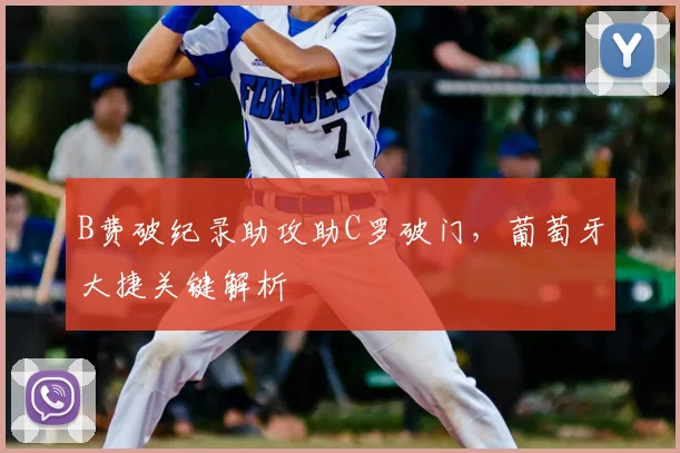 B费破纪录助攻助C罗破门,葡萄牙大捷关键解析