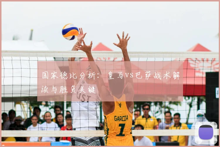 国家德比分析：皇马vs巴萨战术解读与胜负关键