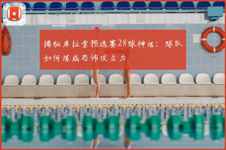 揭秘库拉索预选赛28球神话：球队如何炼成恐怖攻击力